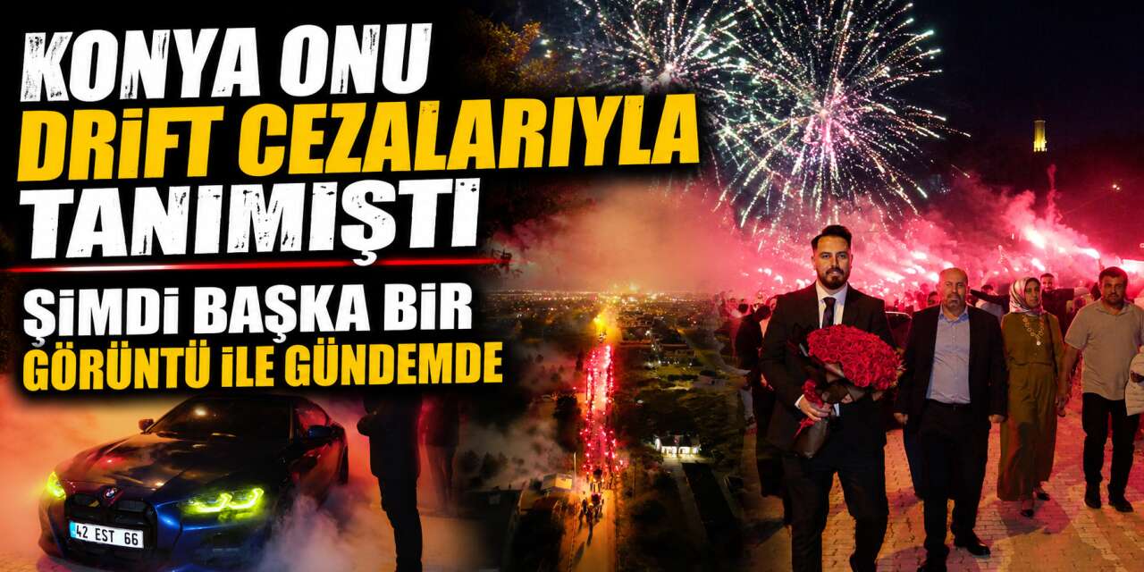 Drift cezalarıyla tanınan Konyalı esnaf bu kez kız isteme organizasyonuyla konuşuldu