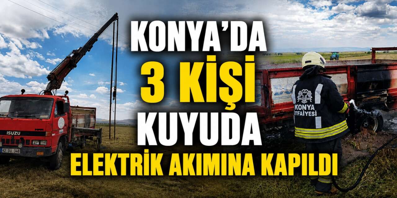 Konya’da sulama kuyusunda korkutan olay! 3 kişi akıma kapıldı