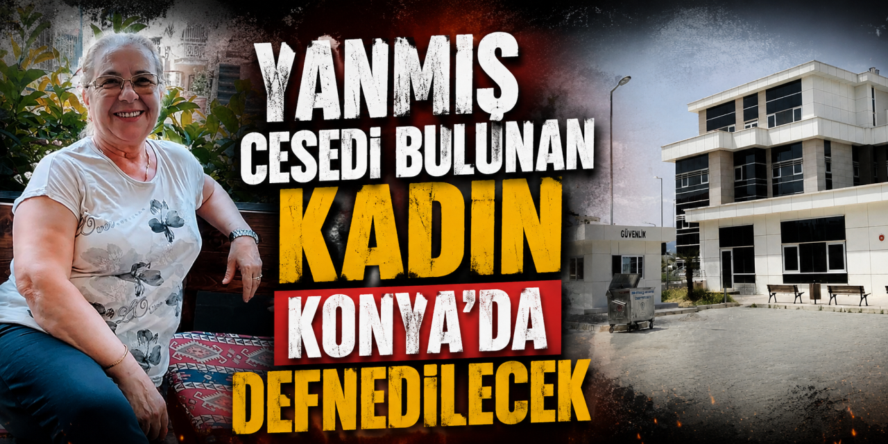 İzmir’de komşu kızının öldürüp yaktığı kadın Konyalı çıktı