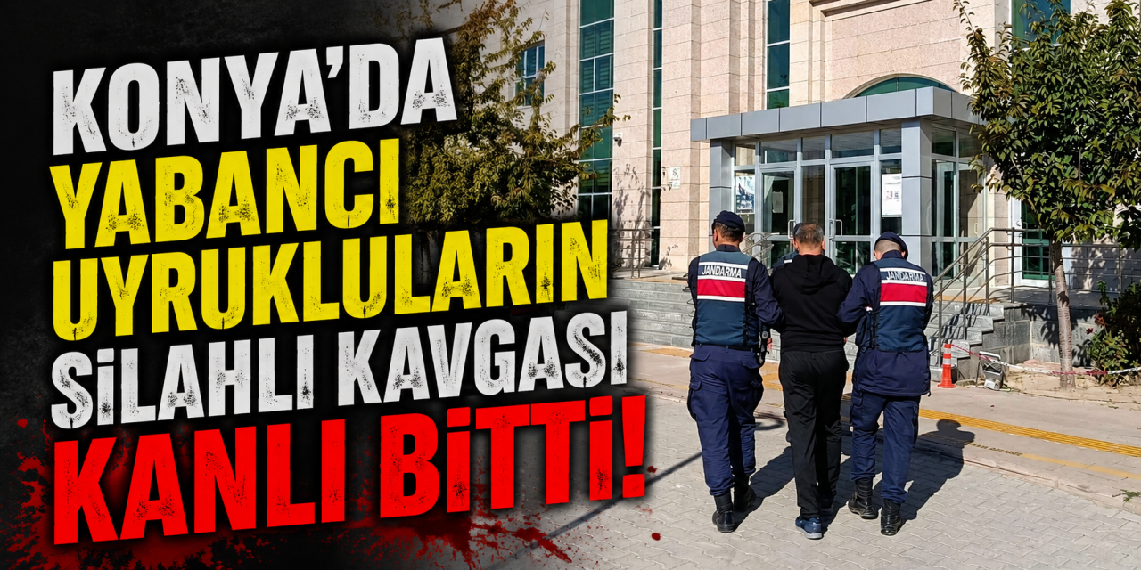 Konya’da yabancı uyrukluların ölümlü kavgasında yeni gelişme! Karaman’da yakalandı
