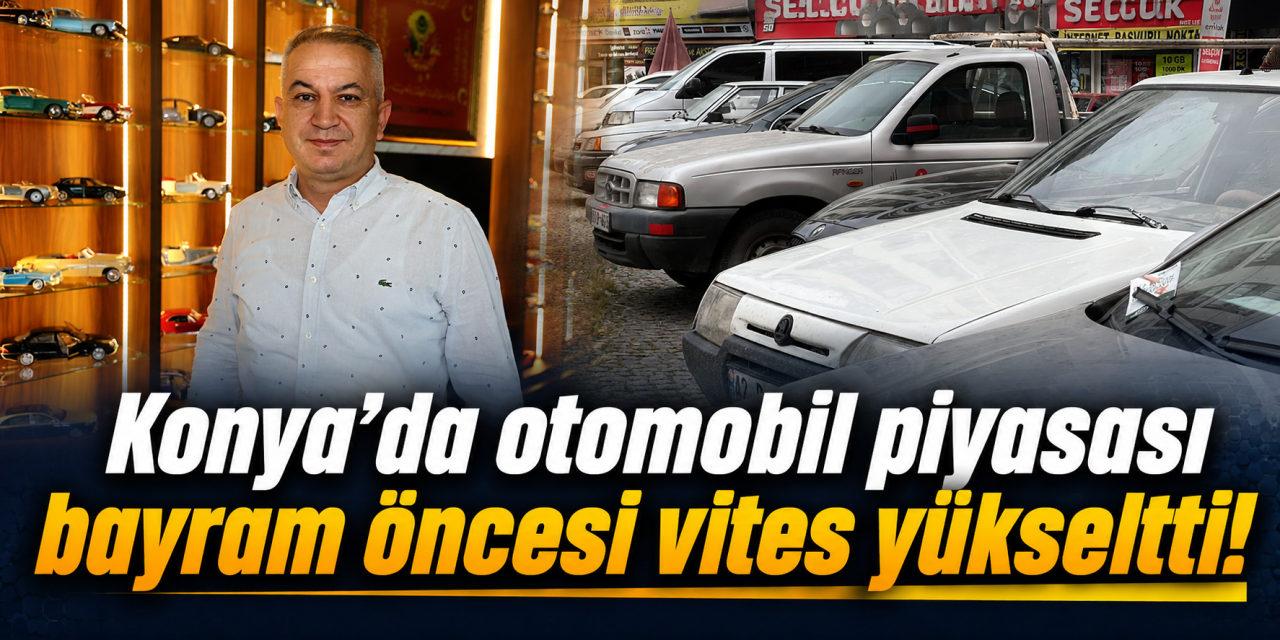 Konya’da ikinci el otomobil piyasasında bayram hareketliliği başlıyor