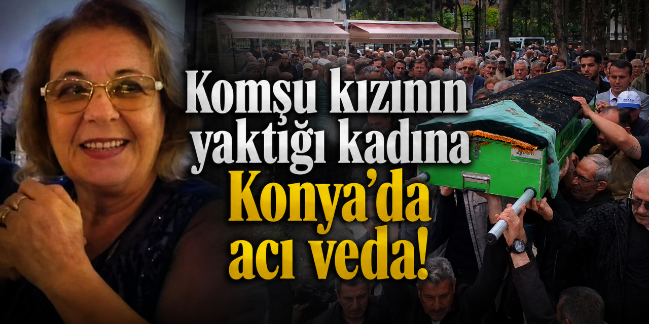 Yakılmış cesedi şantiye alanında bulunmuştu! Emine Dönmez Konya’da toprağa verildi