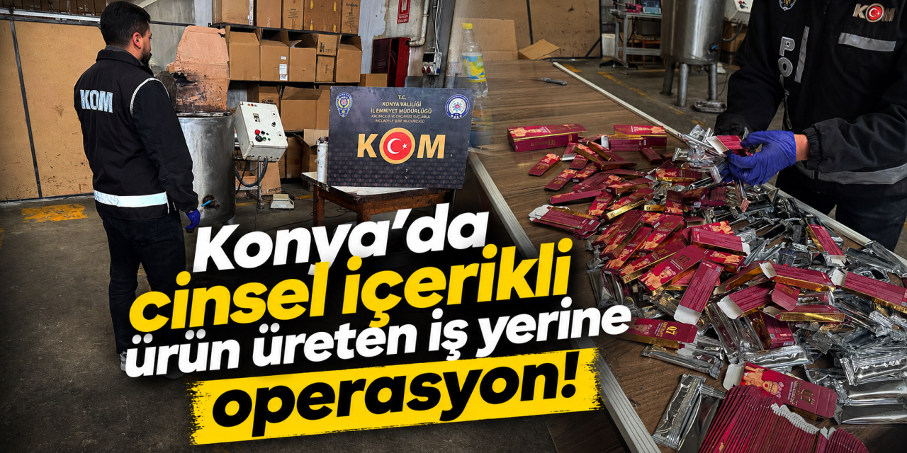 Konya’da ruhsatsız iş yerine baskın! 20 milyonluk cinsel içerikli ürün bulundu