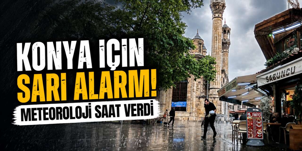 Konyalılar dikkat! Yağış kuvvetli geliyor, bu saatlere dikkat