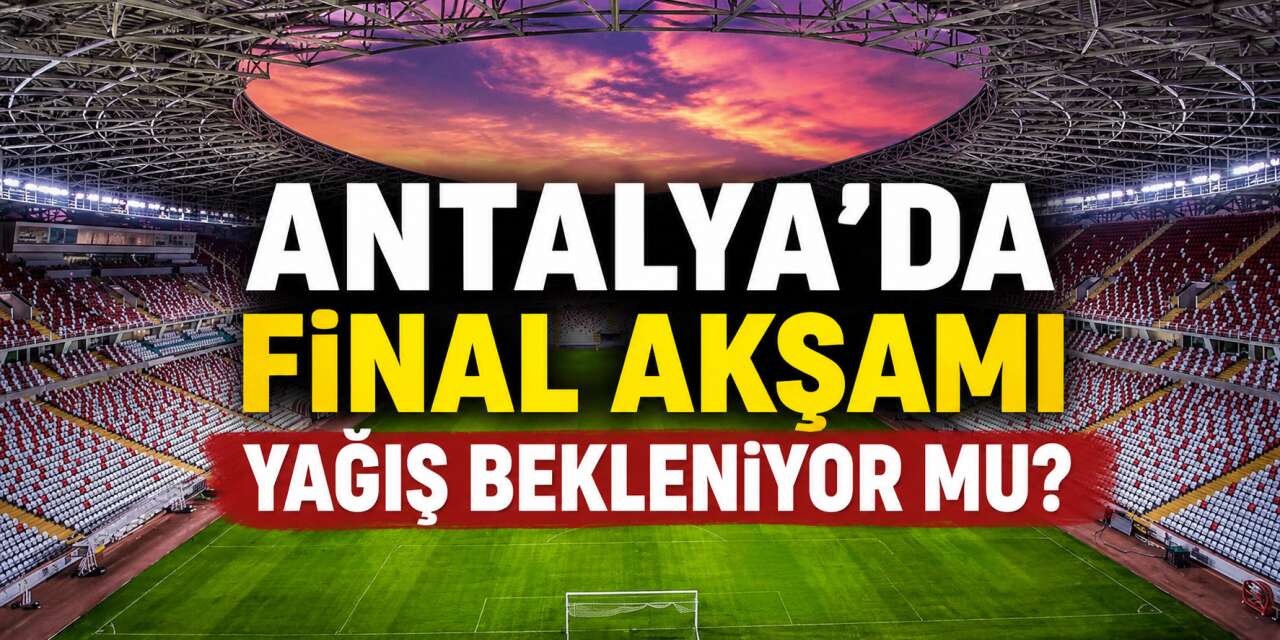 Antalya’da final havası! Konyaspor’un kupa gecesinde hava nasıl olacak?