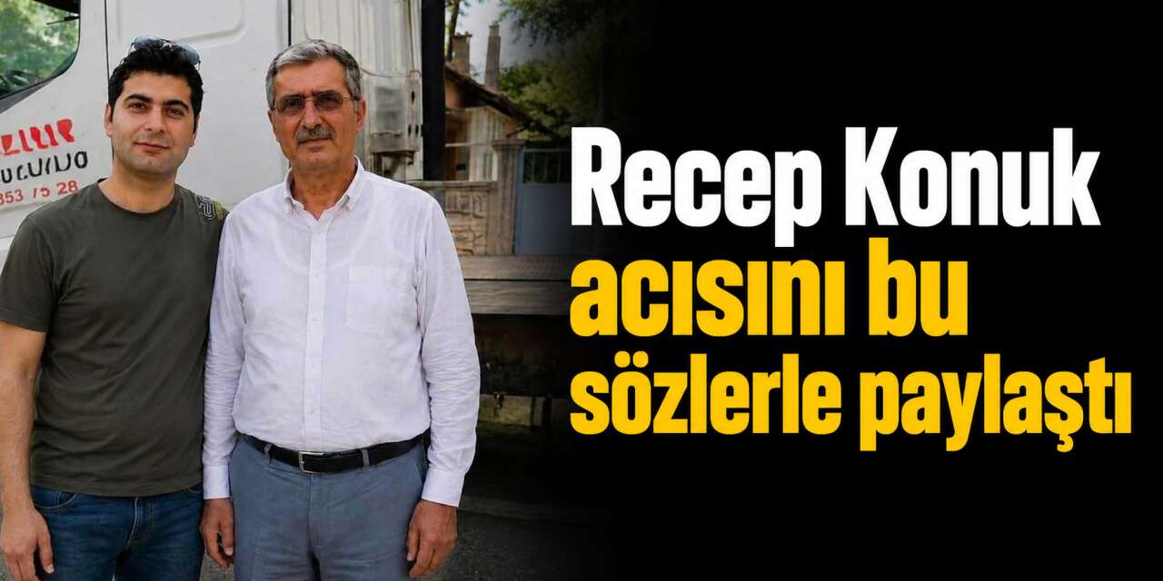Oğlunu kaybeden Recep Konuk’tan yürek yakan açıklama