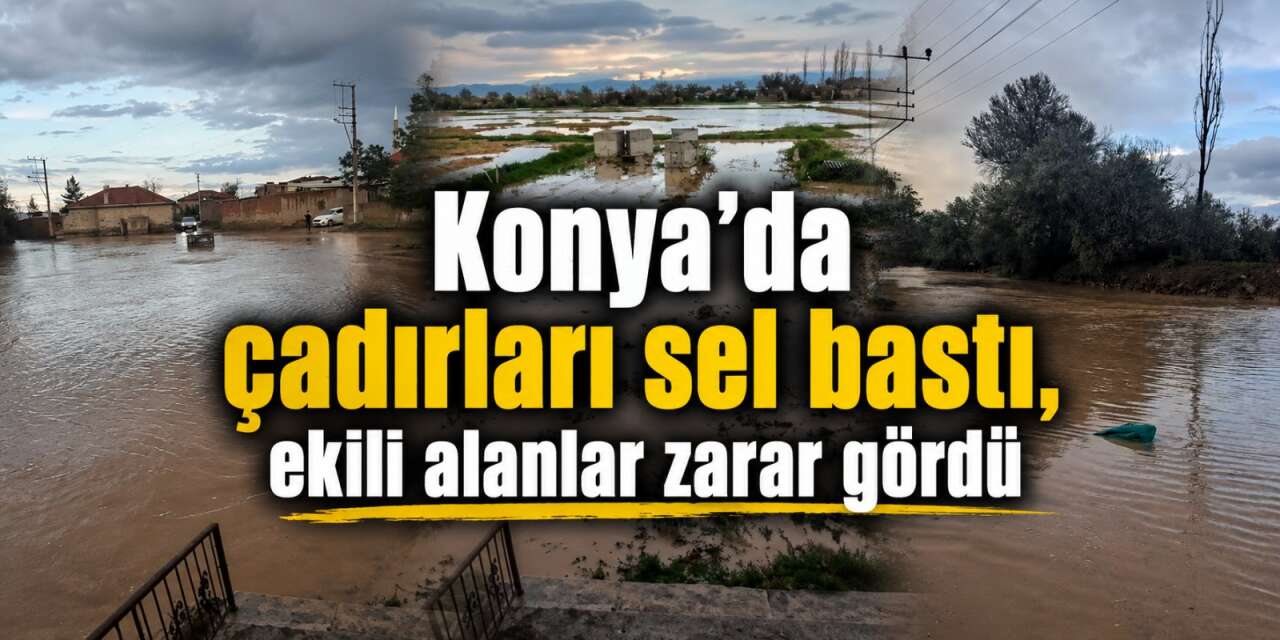 Konya’yı sağanak vurdu! Tarım arazileri de sular altında