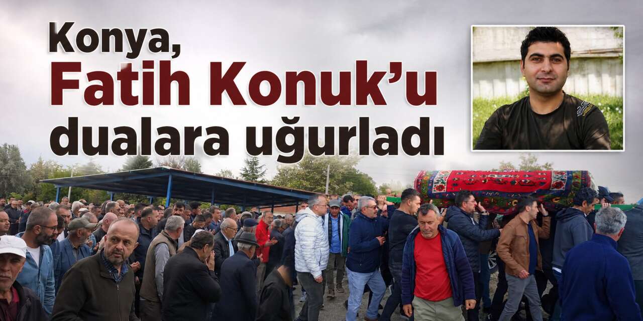 Konya’da sevenleri Recep Konuk’un oğlu Fatih Konuk’a son görevini yaptı