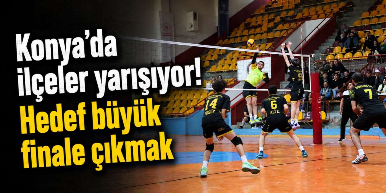 Konya’nın ilçeleri büyük final için mücadele ediyor