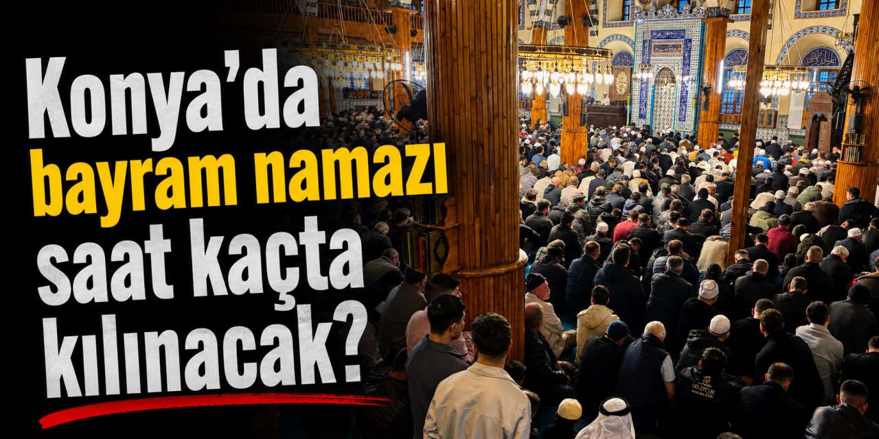Konya’da 2026 Kurban Bayramı namazı saat kaçta kılınacak?