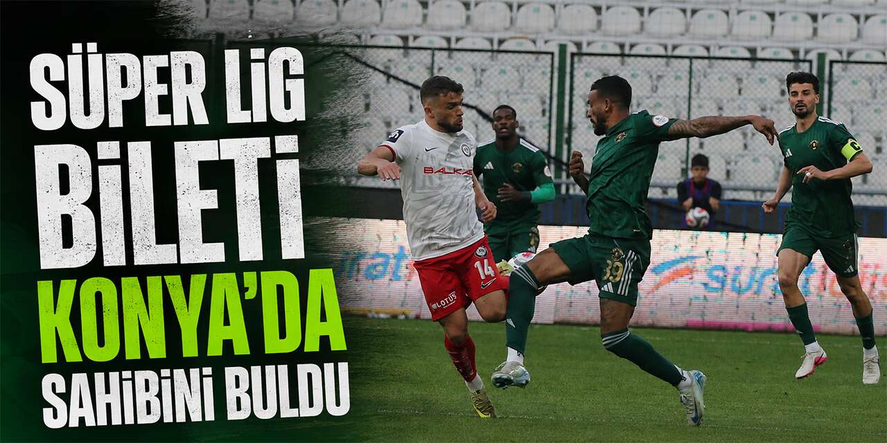 Süper Lig’e yükselen son takım Konya’da belli oldu