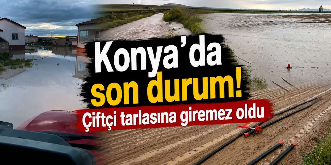 Konya’nın en kurak ilçesiydi! Dereler taştı, yollar kapandı, tarlalar göle döndü