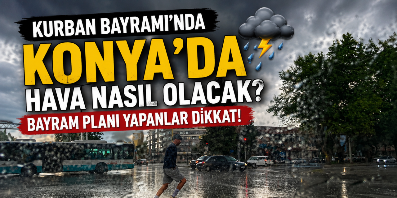 Konya’da bayram haftası yağış sürecek mi? Son tahminler yayınlandı