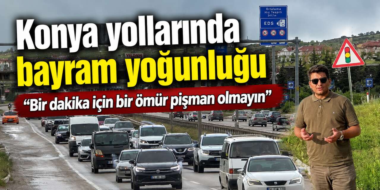 Konya yolları yine doldu! 2 şeyi yapan sevenlerine daha hızlı kavuşuyor