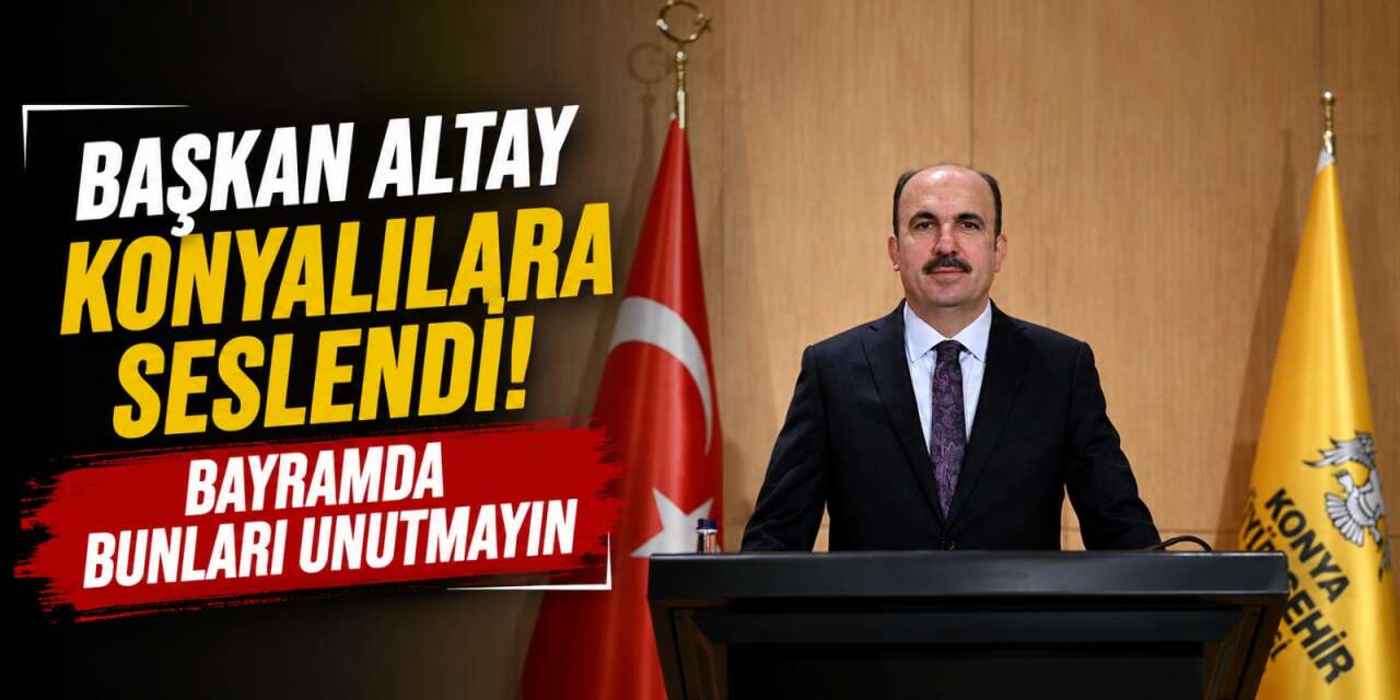 Başkan Altay’dan Konyalılara bayram çağrısı