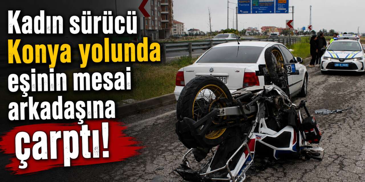 Konya yolundaki kazada ilginç tesadüf! Eşinin mesai arkadaşına çarptı