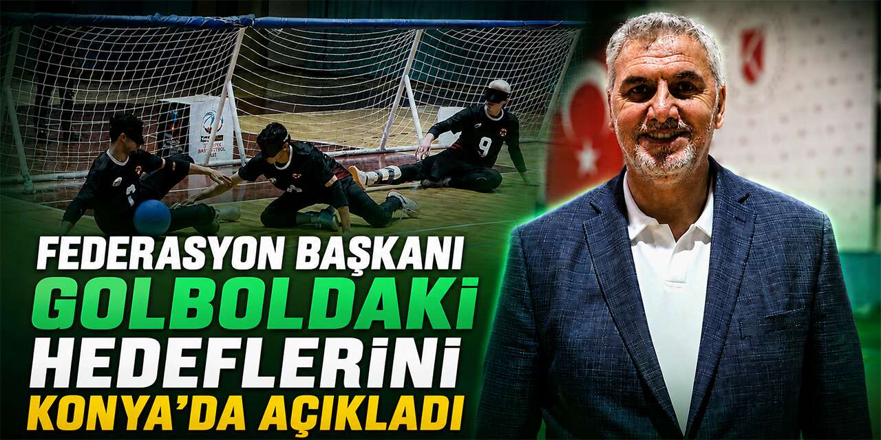 Federasyon başkanı golboldaki hedeflerini Konya’da açıkladı