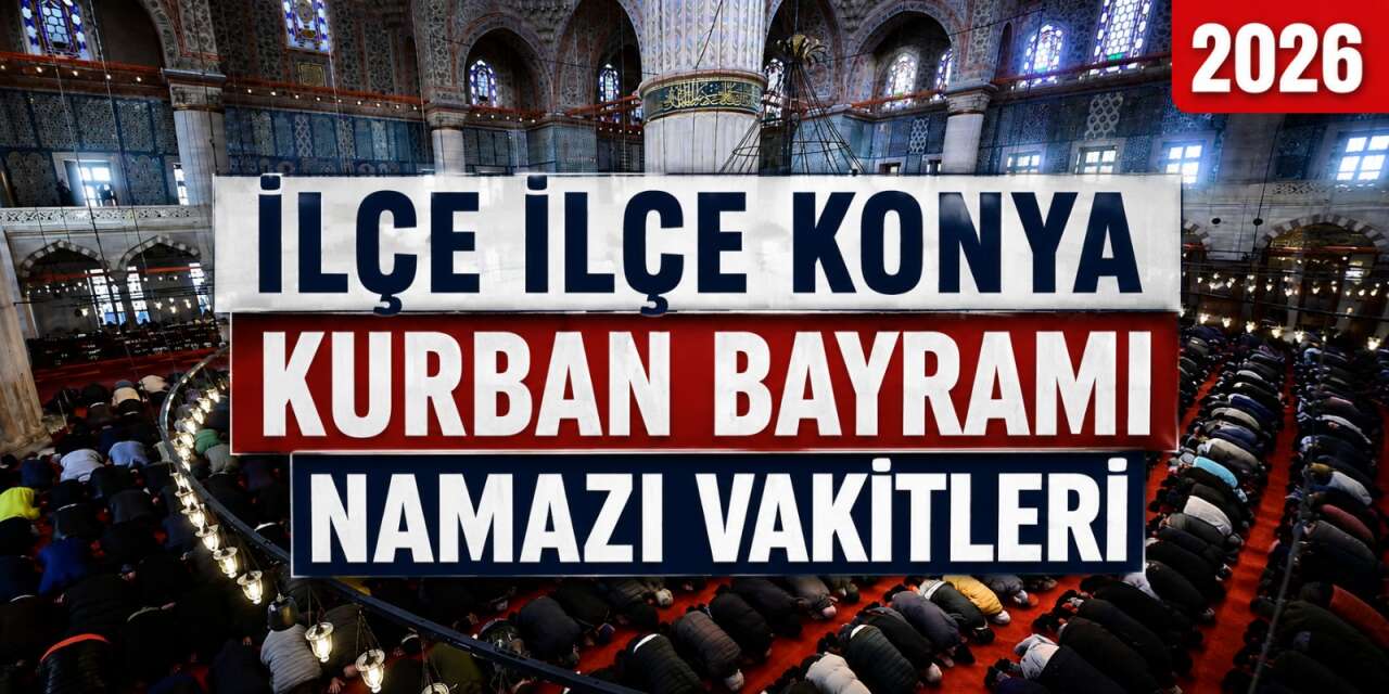 İlçe ilçe Konya’da Kurban Bayramı bayram namazı saatleri 2026