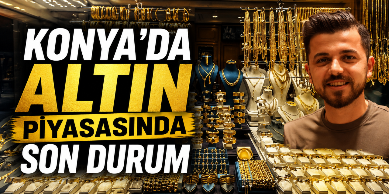 Konya’da altın piyasasında son durum