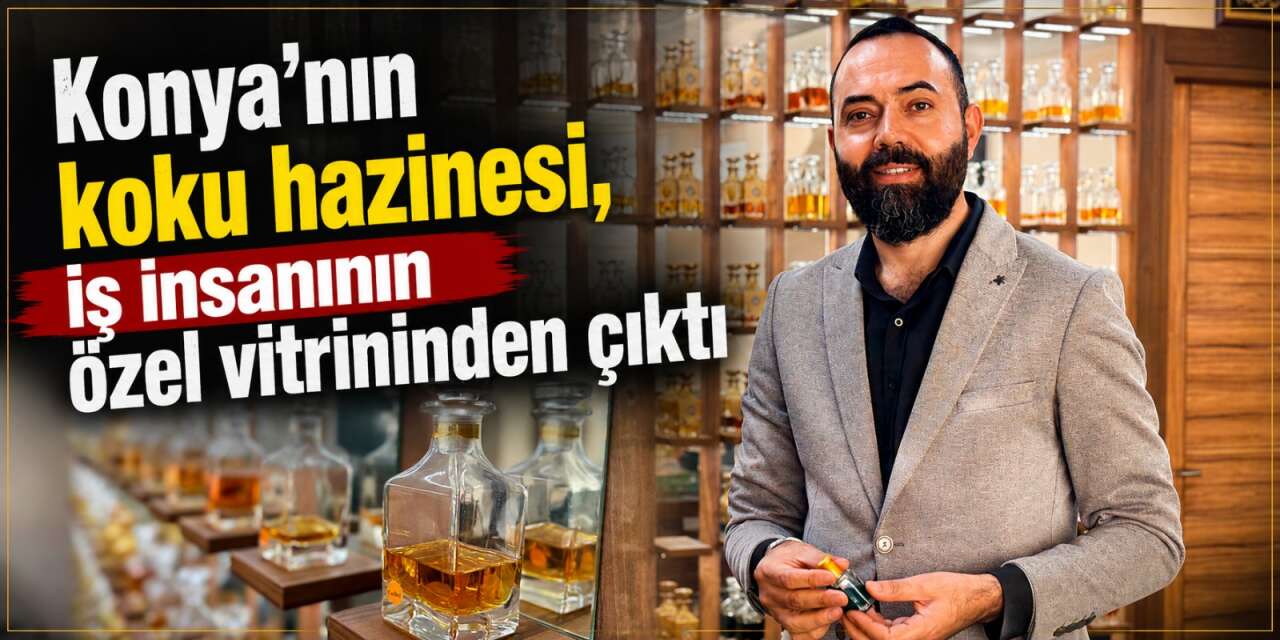 Konya’da 14 yıllık merak, dev bir esans arşivine dönüştü