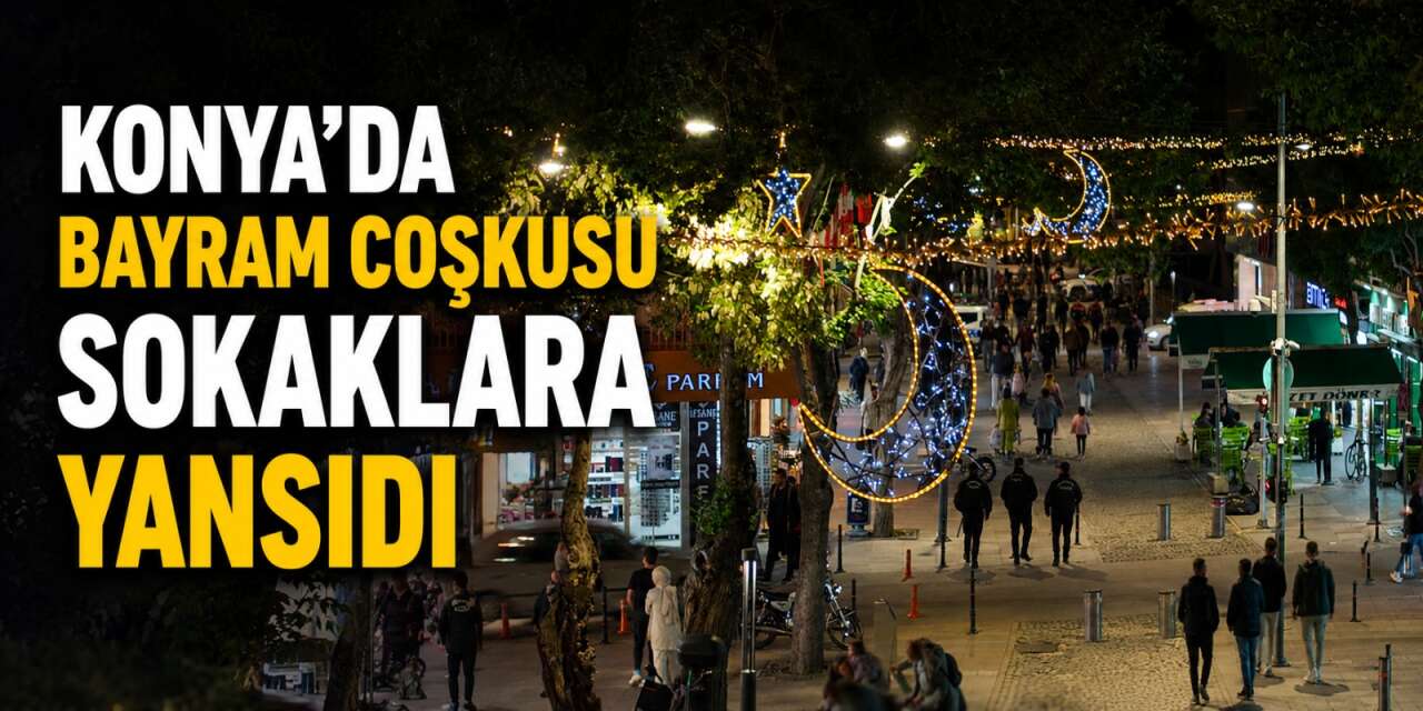 Konya bayrama ışıklarla hazır! Şehrin dört bir yanı parladı