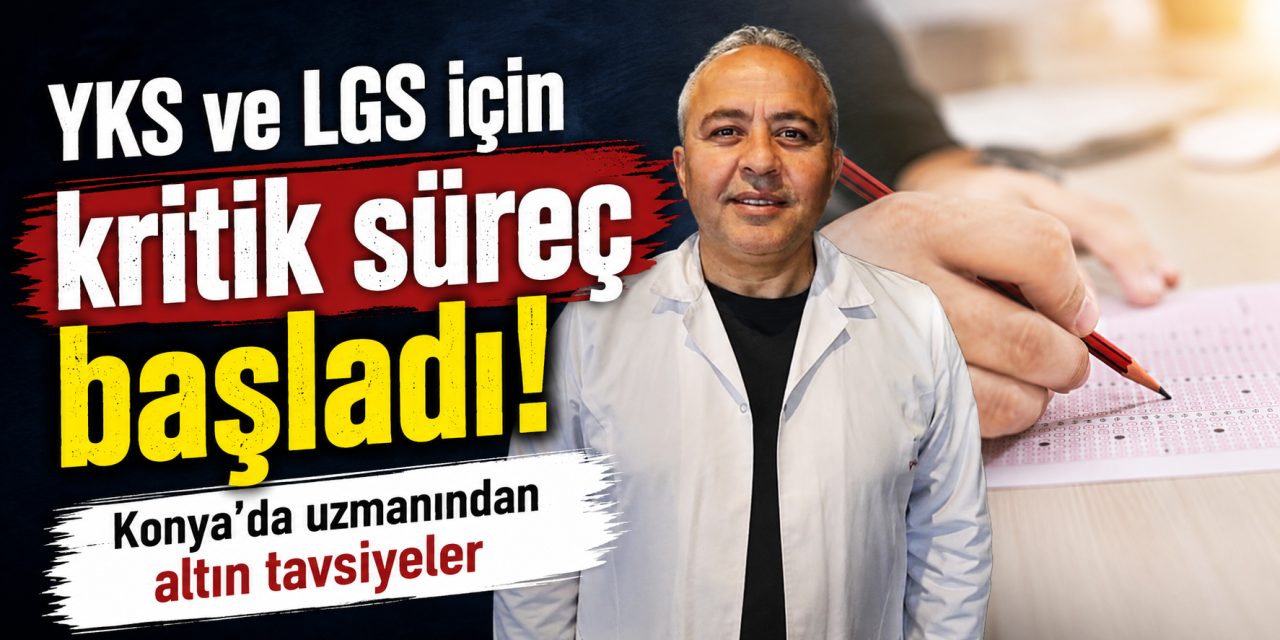 YKS ve LGS öğrencileri için son viraj! Konya’da uzmanı ebeveynleri de uyardı