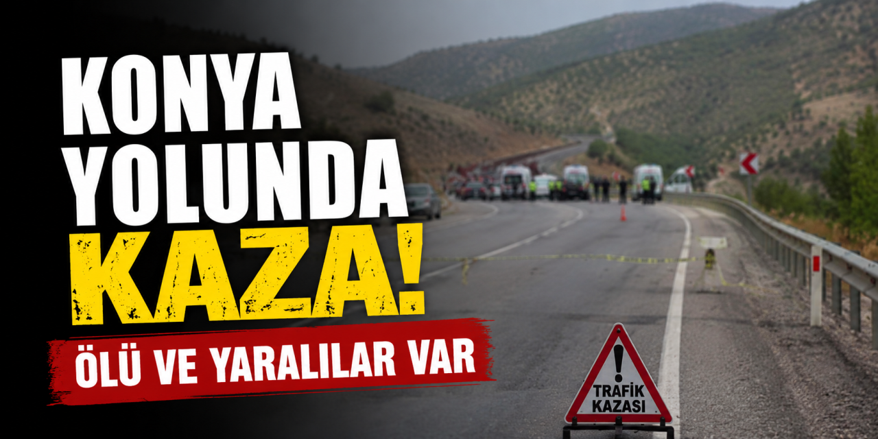 Konya yolunda can pazarı! Gökhan Vural öldü, 3 yaralı var