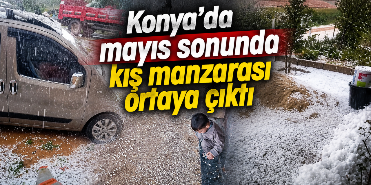 Konya’da bir ilçeye ceviz büyüklüğünde dolu yağdı