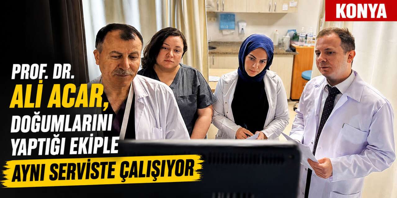 Konya’nın ünlü doktoru, doğumlarını yaptığı doktor ve hemşirelerle aynı serviste