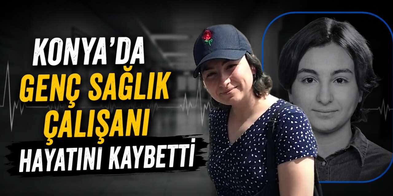 Konya’da genç sağlık çalışanı Sude Pala trafik kazasında hayatını kaybetti