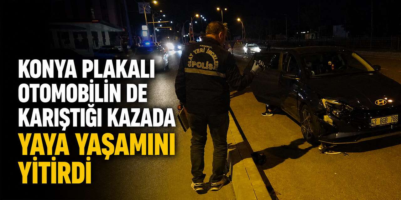 Biri Konya plakalı! 2 aracın çarptığı yaya hayatını kaybetti
