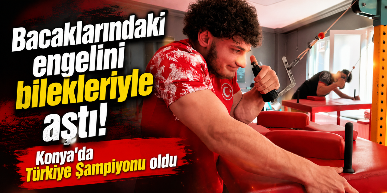 Konya'da şampiyon oldu, bileğindeki gücü bacaklarında hissetmek için destek bekliyor