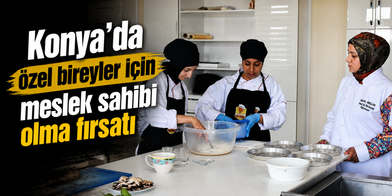 Konya’da bu liseden mezun olan özel öğrenciler meslek sahibi oluyor