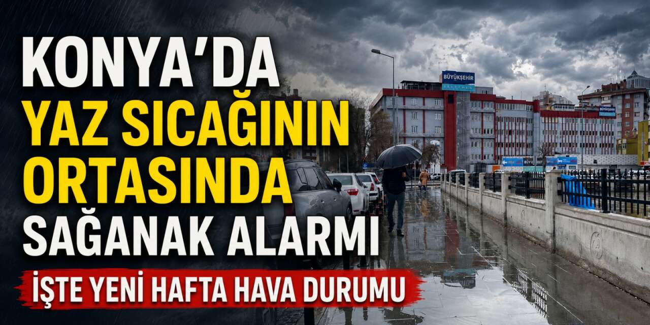 Konya’da yaz havası yağışla geliyor! 30 derece sıcak ve sağanak bir arada