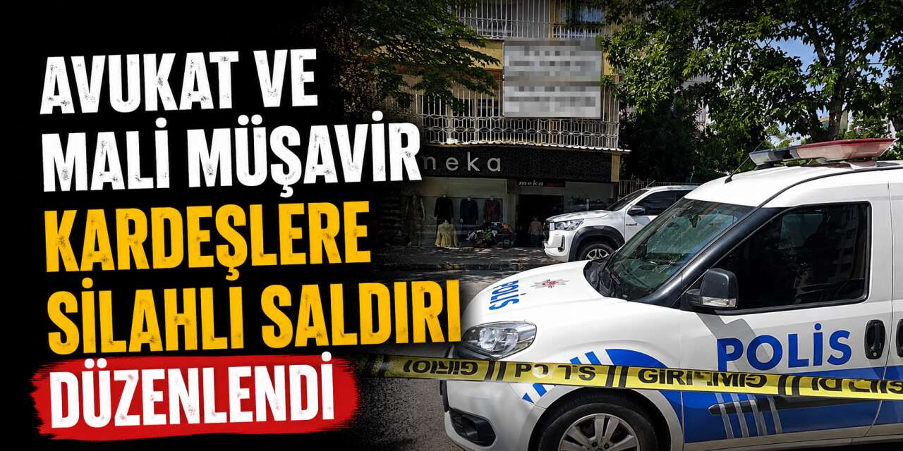 Biri avukat ve diğeri mali müşavir! 2 kardeşe bürolarında silahlı saldırı