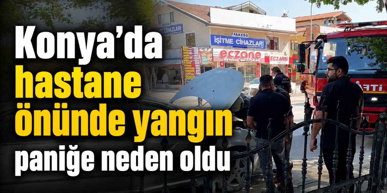 Konya’da hastane önünde yangın paniğe neden oldu