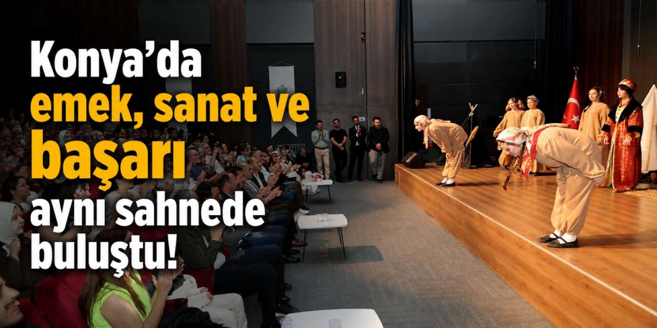 Konya’da muhteşem final! Karatay Kültür ve Sanat Akademisi’nde yıl sonu coşkusu yaşandı