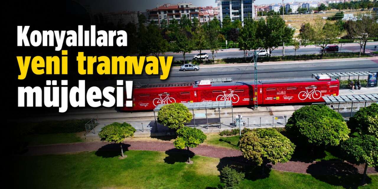 Konya'ya yeni tramvay hattı geliyor