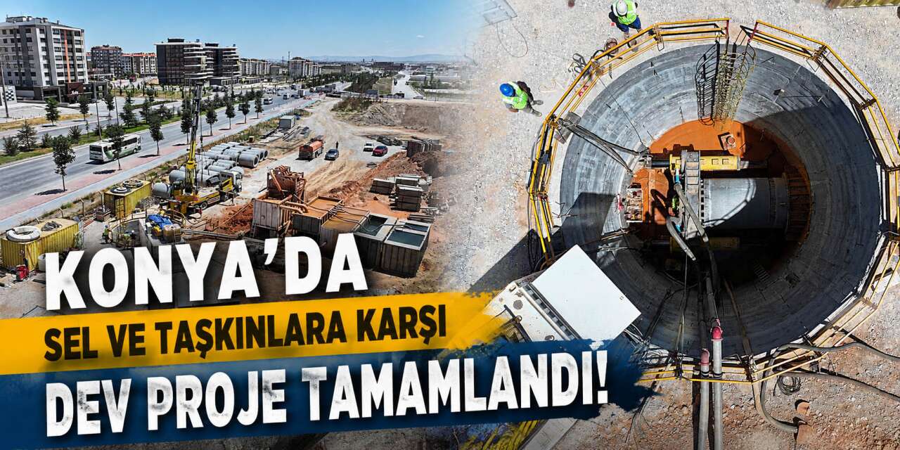 Konya’da 500 milyon TL’lik proje bitti! Sel ve taşkın riski tarih oluyor