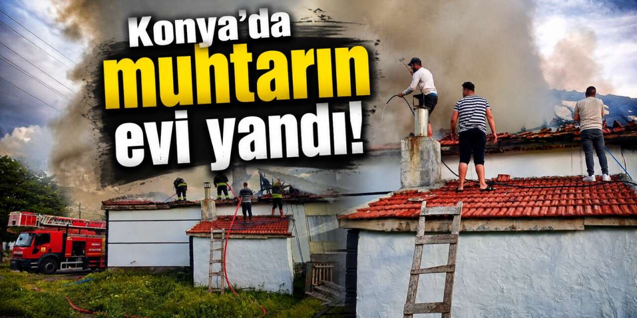 Konya’da yangın paniği! Muhtar Hamit Emektar'ın evi alev aldı