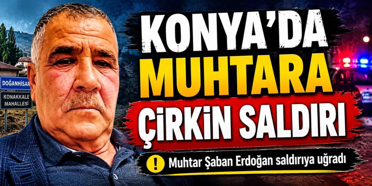 Konya’da muhtar Şaban Erdoğan saldırıya uğradı
