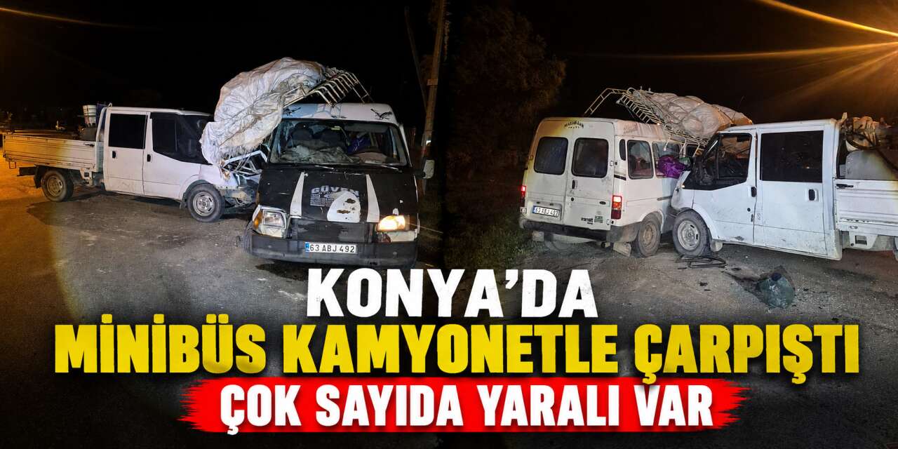 Konya’da tarım işçileri taşıyan minibüs ile kamyonet çarpıştı! 7 yaralı var