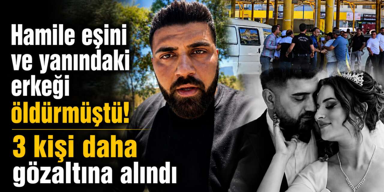 Otomobilde gördüğü hamile eşini ve yanındaki erkeği öldürmüştü! 3 gözaltı daha yapıldı