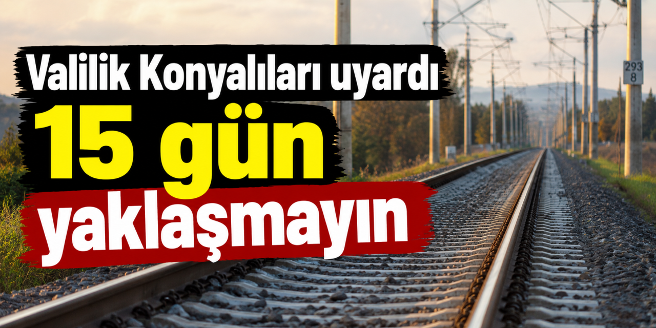 Konya Valiliği duyurdu! Bu bölgelere 15 gün süreyle girmeyin