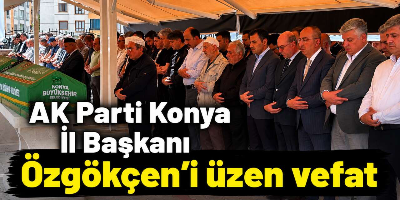 AK Parti Konya İl Başkanı Fatih Özgökçen’in acı günü