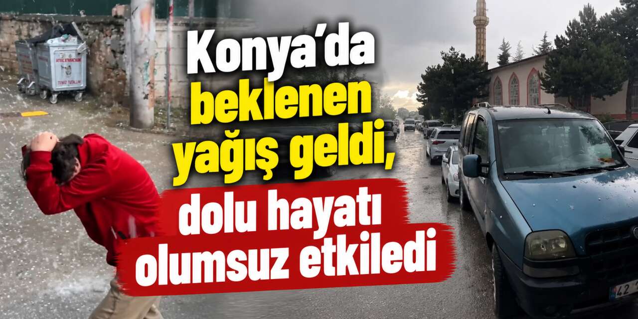 Konya’da sağanak yerini doluya bıraktı! Vatandaşlar zor anlar yaşadı