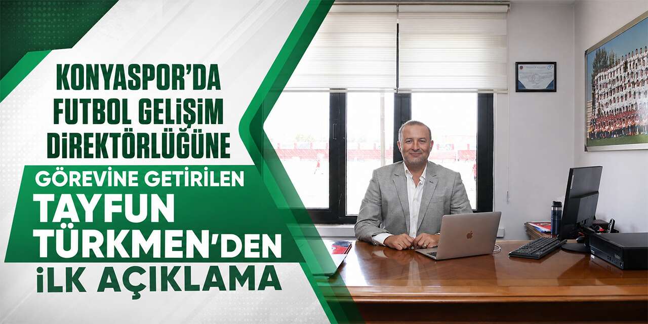 Konyaspor’un Futbol Gelişim Direktörü Tayfun Türkmen’den ilk açıklama