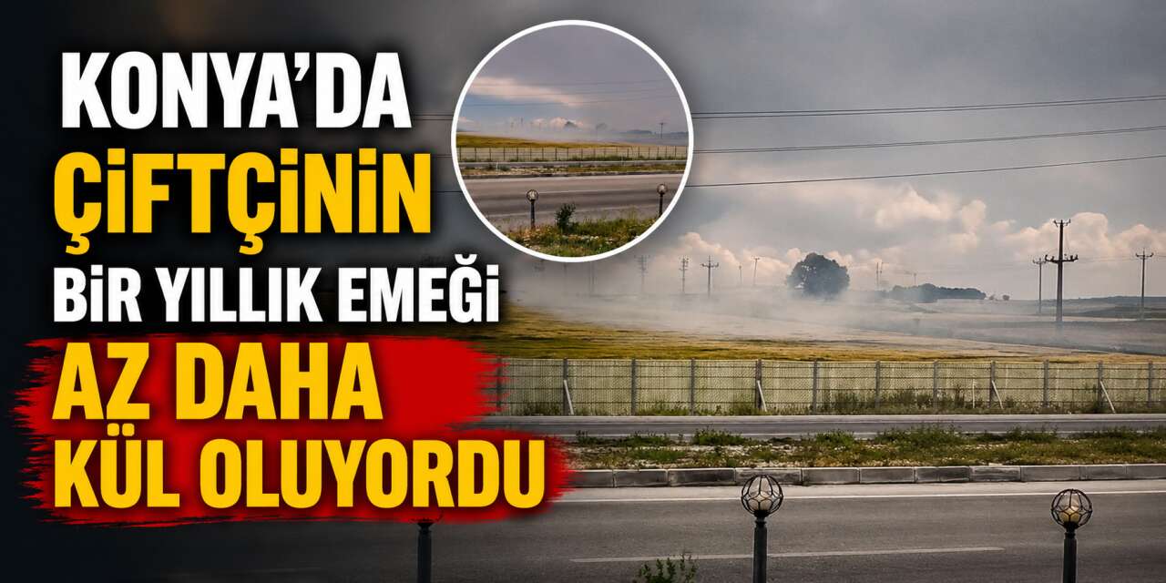 Çiftçiler yetişti, rekor bekleyen Konya’da büyük kayıp ucuz atlatıldı