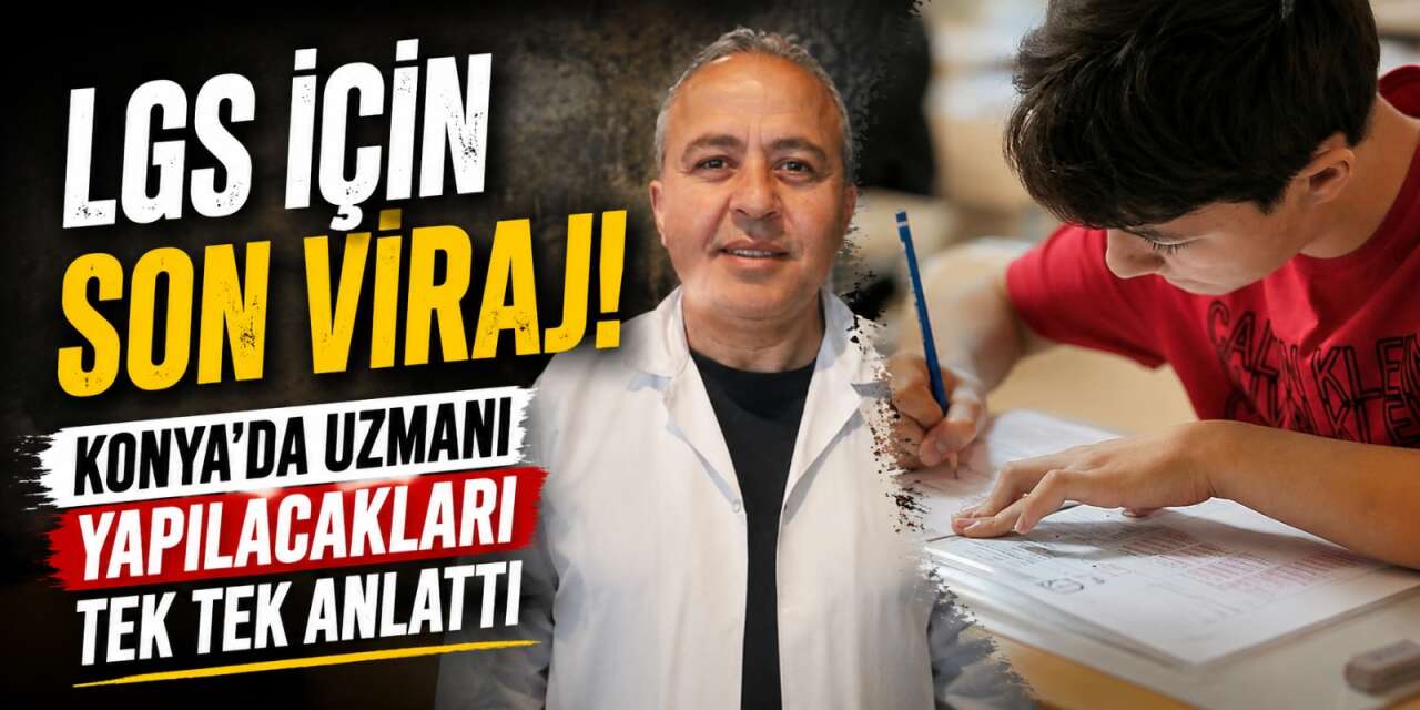 LGS’ye son bir hafta kala öğrenciler ve veliler ne yapmalı? Konya’da uzmanı anlattı