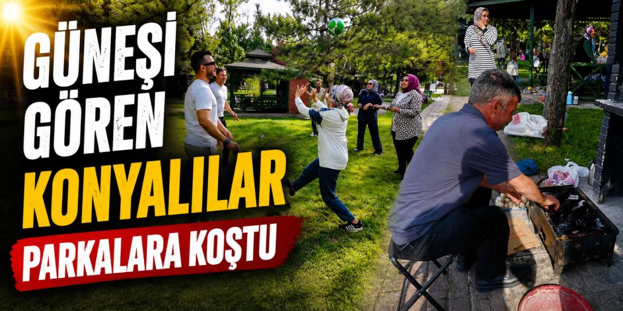 Konya’da piknik sezonu açıldı! Vatandaşlar parklara akın etti